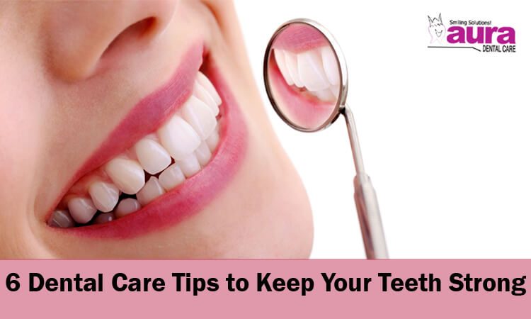 Dental Care Tips to Keep Your Teeth Strong